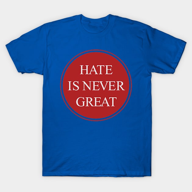 Hate Is Never Great T-Shirt by ScottyWalters